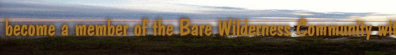 become a member of the Bare Wilderness Community with access to the chat and write permission for the Bare Wilderness Forum